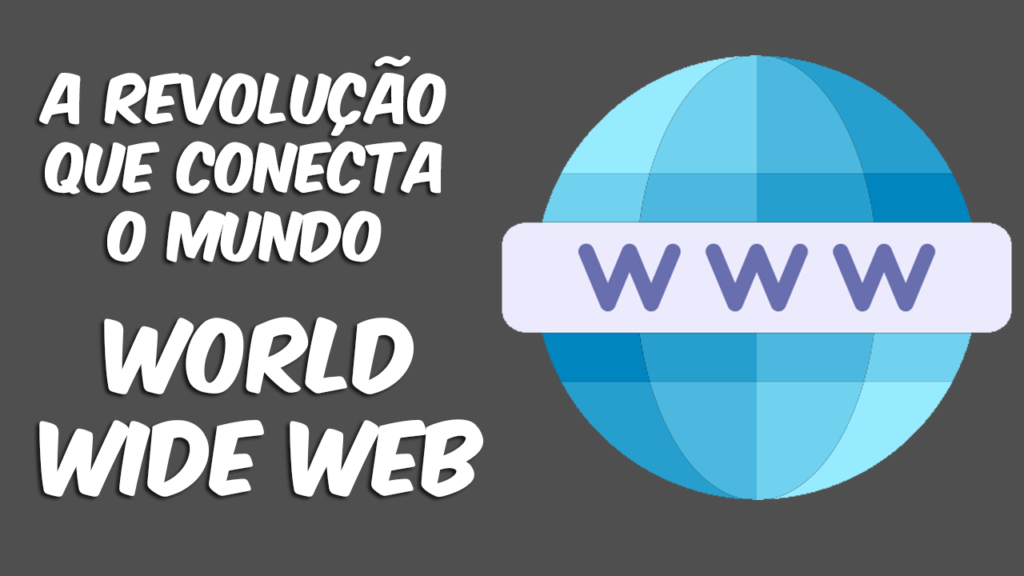 A Revolução Digital Que Conecta o Mundo: World Wide Web (WWW)